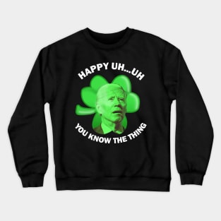 Happy Uh You Know The Thing Joe Biden Clover St Patricks Day Crewneck Sweatshirt